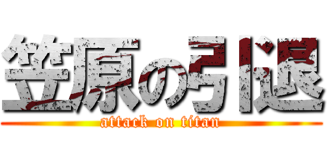 笠原の引退 (attack on titan)