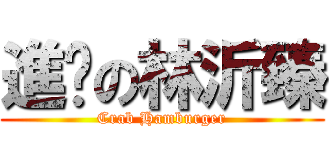進擊の林沂臻 (Crab Hamburger)