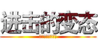 进击的变态 (男人变态有什么错)