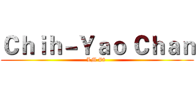 Ｃｈｉｈ－Ｙａｏ Ｃｈａｎ (LM #8 )
