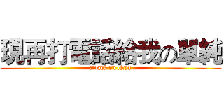 現再打電話給我の單純 (attack on titan)