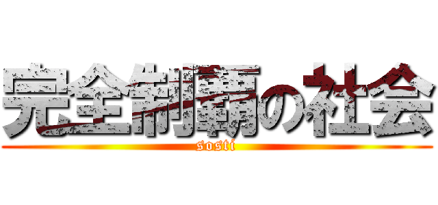 完全制覇の社会 (sosti)