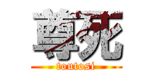 尊死 (toutosi)
