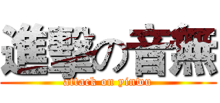 進擊の音無 (attack on yinwu)