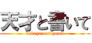天才と書いて (bakayaroutoyomu)