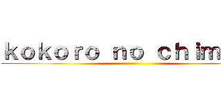 ｋｏｋｏｒｏ ｎｏ ｃｈｉｍａｒｕ ()