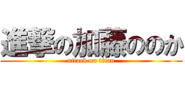 進撃の加藤ののか (attack on titan)