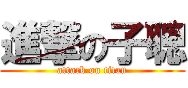 進撃の子聰 (attack on titan)