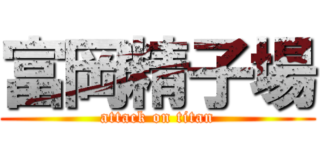 富岡精子場 (attack on titan)