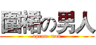 圍裙の男人 (apron  man)