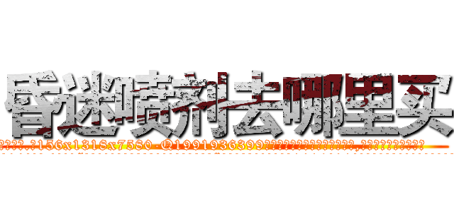 昏迷喷剂去哪里买 (昏迷喷剂去哪里买【电.话156x1318x7580-Q1991936399鑫宏药业】我们做的是长期生意,靠的是老客户长期支持
参考消息网2月20日报道 韩媒称，“剩女多、离婚率高的城市，房价一定会上涨。”这是中国经济学家金岩石2016年12月参加在上海举行的房地产相关论坛时说的话。
)