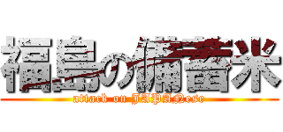 福島の備蓄米 (attack on JAPANese)