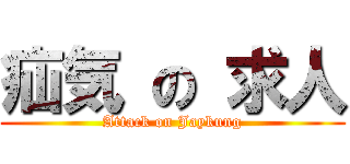 疝気 の 求人 (Attack on Jaykung)