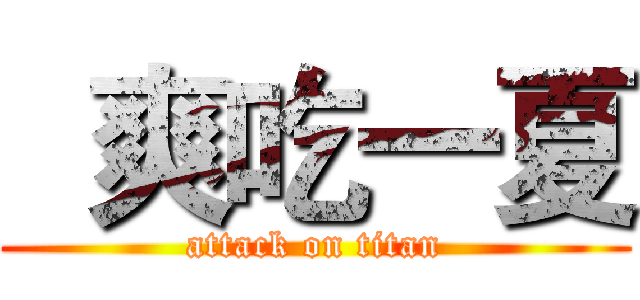   爽吃一夏 (attack on titan)