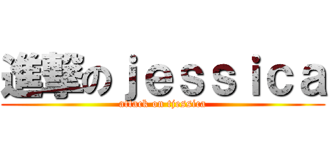 進撃のｊｅｓｓｉｃａ (attack on tjessica)