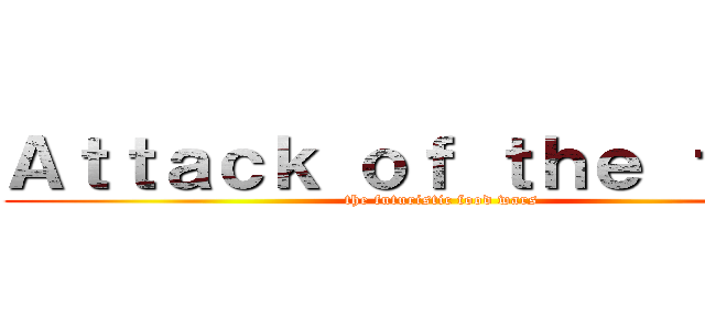 Ａｔｔａｃｋ ｏｆ ｔｈｅ ｆｏｏｄ (the futuristic food wars)