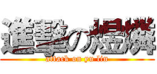 進擊の煜燐 (attack on yu lin)