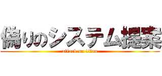 偽りのシステム提案 (attack on titan)