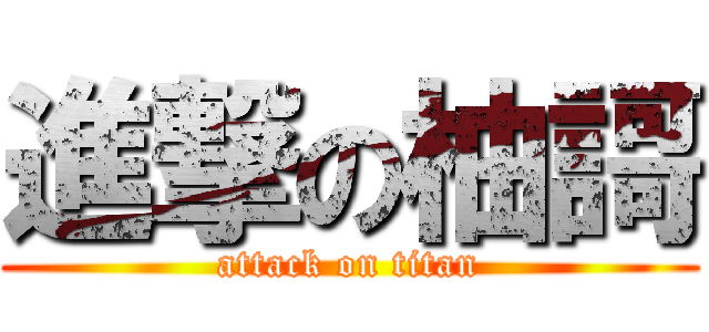 進撃の柚謌 (attack on titan)