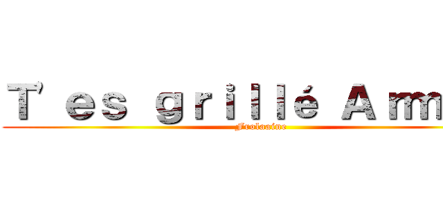 Ｔ'ｅｓ ｇｒｉｌｌé Ａｒｍｉｎ  (Frolaaine)