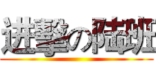 进擊の陆班 ()