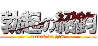 勃起の紹鈞 (attack on gem)