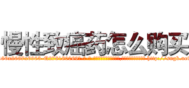 慢性致癌药怎么购买 (慢性致癌药怎么购买【电-186x2687x6963-Q278180069元-吉-药-业】我们做的是长期生意,靠的是老客户长期支持 http://sngk.net/aGJPC0
)