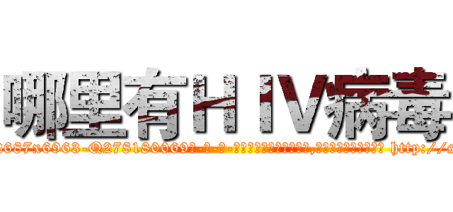 哪里有ＨＩＶ病毒 (哪里有HIV病毒【电-186x2687x6963-Q278180069元-吉-药-业】我们做的是长期生意,靠的是老客户长期支持 http://sngk.net/07W6jx
)