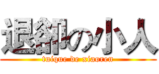 退卻の小人 (tuique de xiaoren)