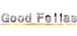 Ｇｏｏｄ Ｆｅｌｌａｓ (killing spring)