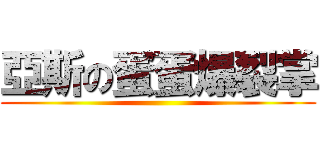 亞斯の蛋蛋爆裂掌 ()