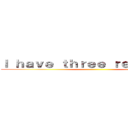 Ｉ ｈａｖｅ ｔｈｒｅｅ ｒｅａｓｏｎｓ． ()