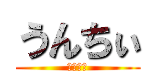 うんちぃ (うんちぃ)