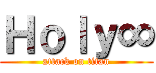 Ｈｏｌｙ∞ (attack on titan)