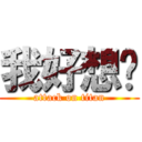 我好想妳 (attack on titan)