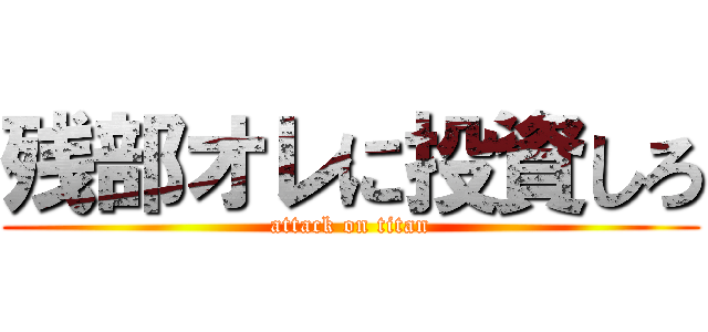 残部オレに投資しろ (attack on titan)