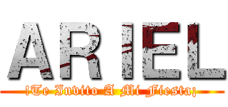 ＡＲＩＥＬ (!Te Invito A Mi Fiesta¡)