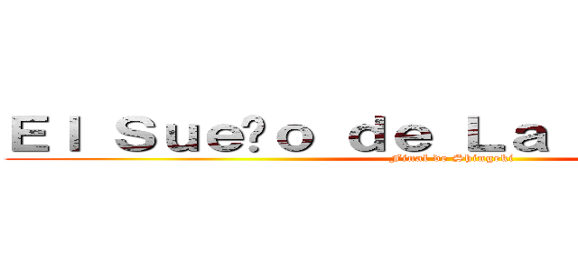 Ｅｌ Ｓｕｅñｏ ｄｅ Ｌａ Ｌｉｂｅｒｔａｄ (Final de Shingeki)