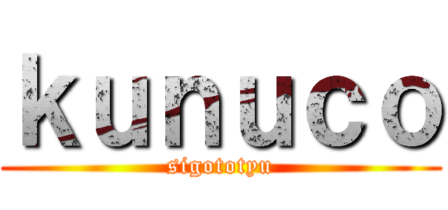 ｋｕｎｕｃｏ (sigototyu)