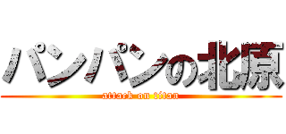 パンパンの北原 (attack on titan)