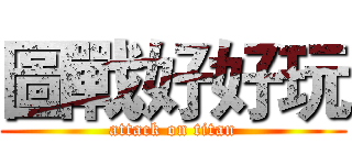 圖戰好好玩 (attack on titan)