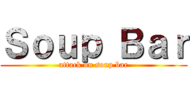 Ｓｏｕｐ Ｂａｒ (attack on soup bar)