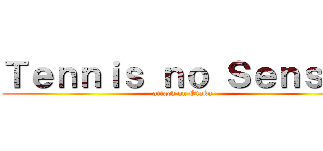 Ｔｅｎｎｉｓ ｎｏ Ｓｅｎｓｅｉ (attack on Otaku)