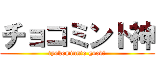 チョコミント神 (tyokominnto good💞)