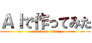 ＡＩで作ってみた (attack on titan)