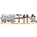 你想干什么 (attack on titan)
