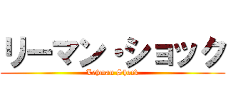 リーマン・ショック (Lehman Shock)