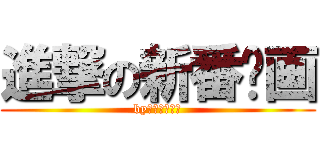 進撃の新番动画 (by日本新番动画)