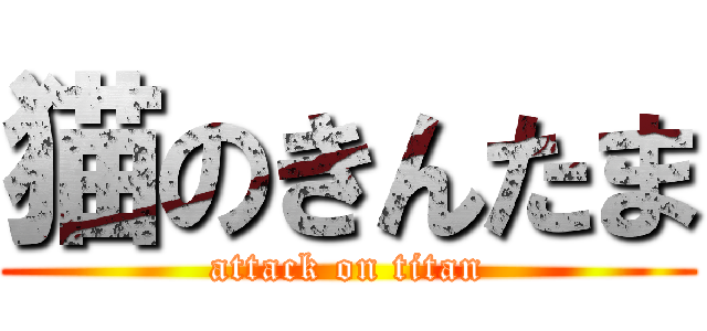 猫のきんたま (attack on titan)