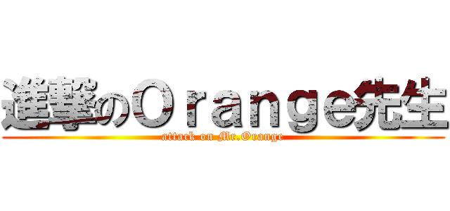 進撃のＯｒａｎｇｅ先生 (attack on Mr.Orange)